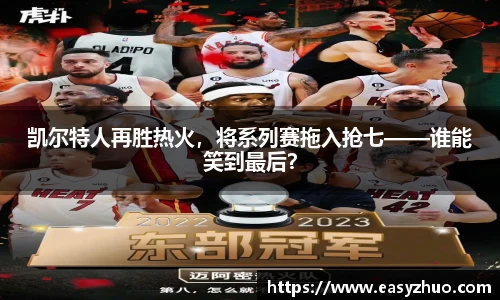 凯尔特人再胜热火，将系列赛拖入抢七——谁能笑到最后？