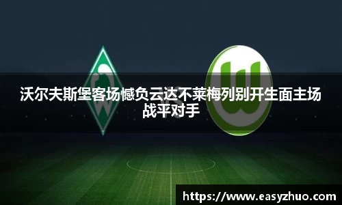 沃尔夫斯堡客场憾负云达不莱梅列别开生面主场战平对手