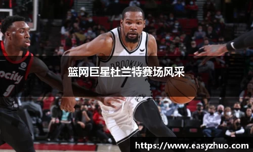 篮网巨星杜兰特赛场风采