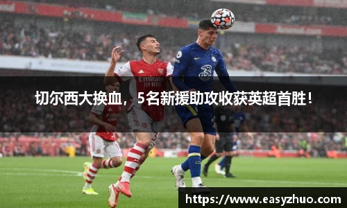 切尔西大换血，5名新援助攻收获英超首胜！