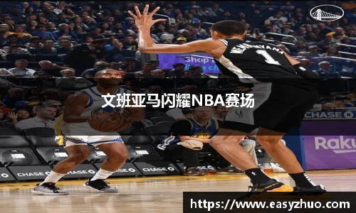 文班亚马闪耀NBA赛场