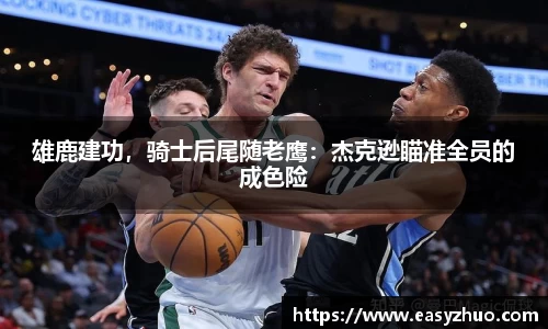 雄鹿建功，骑士后尾随老鹰：杰克逊瞄准全员的成色险