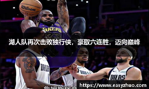 湖人队再次击败独行侠，豪取六连胜，迈向巅峰