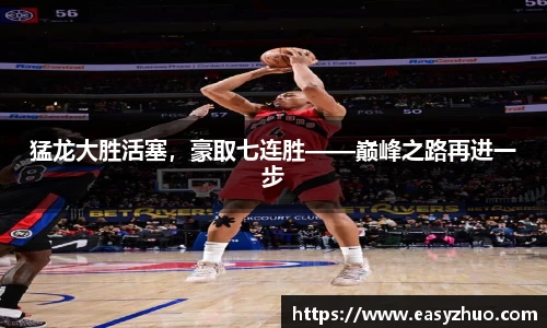 猛龙大胜活塞，豪取七连胜——巅峰之路再进一步
