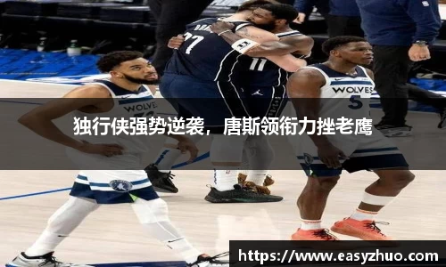 独行侠强势逆袭，唐斯领衔力挫老鹰