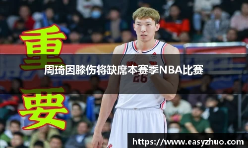 周琦因膝伤将缺席本赛季NBA比赛