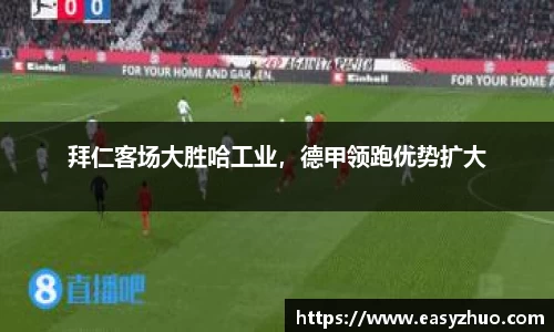 拜仁客场大胜哈工业，德甲领跑优势扩大