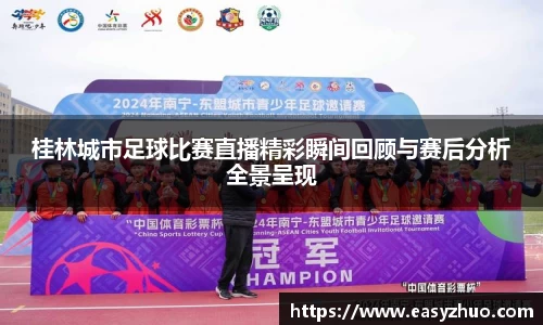 桂林城市足球比赛直播精彩瞬间回顾与赛后分析全景呈现