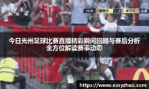 今日光州足球比赛直播精彩瞬间回顾与赛后分析全方位解读赛事动态