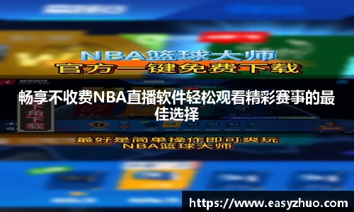 畅享不收费NBA直播软件轻松观看精彩赛事的最佳选择