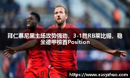 拜仁慕尼黑主场攻势强劲，3-1胜RB莱比锡，稳坐德甲榜首Position