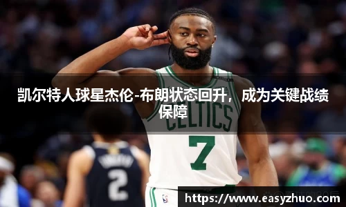 凯尔特人球星杰伦-布朗状态回升，成为关键战绩保障